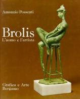 Brolis, l'uomo e l'artista di Amanzio Possenti edito da Grafica e Arte
