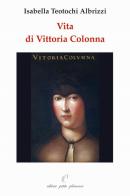 Vita di Vittoria Colonna di Isabella Teotochi Albrizzi edito da Petite Plaisance
