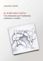 Il judo educativo. Uno strumento per l'inclusione scolastica e sociale di Antonello Mortilla edito da LIR