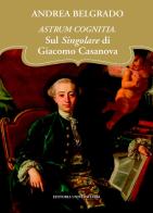 Astrum cognitia. Sul singolare di Giacomo Casanova di Andrea Belgrado edito da ilmiolibro self publishing