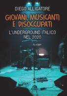 Giovani, musicanti e disoccupati. L'underground italico nel 2020 di Diego Alligatore edito da Arcana