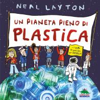Un pianeta pieno di plastica di Neal Layton edito da Editoriale Scienza
