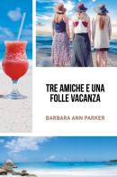Tre amiche e una folle vacanza di Barbara Ann Parker edito da Youcanprint