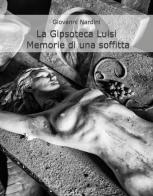 La gipsoteca Luisi. Memorie di una soffitta di Giovanni Nardini edito da Autopubblicato