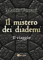 Il mistero dei diademi. Il viaggio di Mattia Ferrari edito da Youcanprint