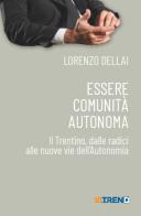 Essere comunità autonoma. Il Trentino, dalle radici alle nuove vie dell'Autonomia di Lorenzo Dellai edito da VITREND