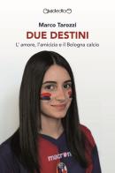 Due destini. L'amore, l'amicizia e il Bologna calcio di Marco Tarozzi edito da Giraldi Editore