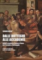 Dalle botteghe alle accademie. Artisti e società a Firenze e Roma dal Trecento a Caravaggio. Ediz. illustrata di Sergio Rossi edito da Istituto Poligrafico Europeo