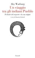 Un viaggio tra gli indiani Pueblo. «Il rituale del serpente» e la sua origine di Aby Warburg edito da Einaudi