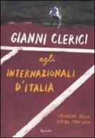 Gianni Clerici agli Internazionali d'Italia. Cronache dello Scriba 1930-2010 di Gianni Clerici edito da Rizzoli