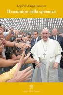 Il cammino della speranza di Francesco (Jorge Mario Bergoglio) edito da Libreria Editrice Vaticana