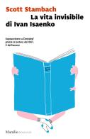 La vita invisibile di Ivan Isaenko di Scott Stambach edito da Marsilio