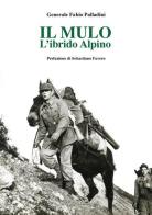Il mulo. L'ibrido alpino di Fabio Palladini edito da ITALIA Storica Edizioni