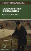 L' anziano Efrem di Katounakia. Una voce dal Monte Athos di Giuseppe di Katounakia edito da Monasterium