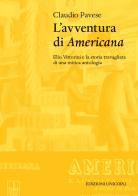 L' avventura di «Americana». Elio Vittorini e la storia travagliata di una mitica antologia di Claudio Pavese edito da Unicopli