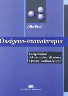 Ossigeno ozono terapia. Comprensione dei meccanismi di azione e possibilità terapeutiche di Velio Bocci edito da CEA