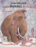 Come educare il proprio mammuth (da compagnia) di Quentin Gréban edito da White Star