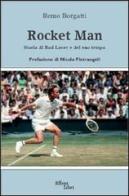 Rocket man. Storia di Rod Laver e del suo tempo di Remo Borgatti edito da Effepi Libri