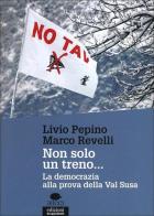 Non solo un treno... La democrazia alla prova della Val Susa di Marco Revelli, Livio Pepino edito da EGA-Edizioni Gruppo Abele