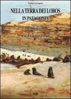 Nella terra dei Lobos, in Patagonia con Pietro Gori e Angelo Tommasi di Tiziano Arrigoni edito da La Bancarella (Piombino)