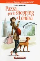 Pazza per lo shopping a Londra. 150 negozi da non perdere di Carlotta Cacciari edito da Anteprima Edizioni