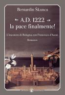 A.D. 1222 la pace finalmente! L'incontro di Bologna con Francesco d'Assisi di Bernardin Skunka edito da Effatà