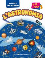 L' astronomia flip flap. Atlante per bambini. Ediz. illustrata edito da Libreria Geografica