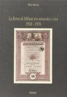 La Borsa di Milano tra miracolo e crisi (1958-1978) di Elisa Boccia edito da Prismi