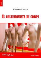 Il collezionista di corpi di Eugenio Leucci edito da 0111edizioni