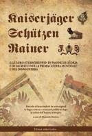 Kaiserjäger Schützen Rainer e le loro Sturmtruppen in pagine di gloria e di sacrifici nella prima guerra mondiale e nel dopoguerra. edito da Atelier Grafico