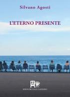 L'eterno presente. Poesia d'amore e d'altri mondi di Silvano Agosti edito da Ediz. del Foglio Clandestino