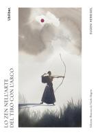 Lo Zen nell'arte del tiro con l'arco di Eugen Herrigel edito da Ubiliber