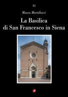 La Basilica di San Francesco in Siena di Maura Martellucci edito da Betti Editrice