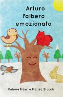 Arturo, l'albero emozionato. Ediz. illustrata di Debora Mauri, Matteo Stucchi edito da Youcanprint