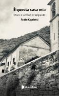 È questa casa mia. Storie e racconti di Valgrande di Fabio Copiatti edito da Monterosa Edizioni.it