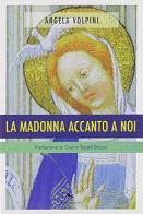 La Madonna accanto a noi di Angela Volpini edito da Reverdito