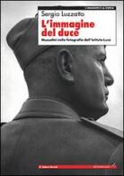 L' immagine del Duce. Mussolini nelle fotografie dell'Istituto Luce di Sergio Luzzatto edito da Editori Riuniti