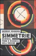 Simmetrie. Scienza, fede e ricerca dell'ordine di George Johnson edito da Instar Libri