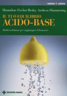 Il tuo equilibrio acido-base. Dodici settimane per raggiungere il benessere di Hannelore Fischer Reska, Andreas Hammering edito da Tecniche Nuove