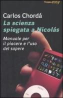 La scienza spiegata a Nicolás. Manuale per il piacere e l'uso del sapere di Carlos Chordá edito da Marco Tropea Editore