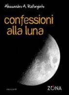 Confessioni alla luna di Alessandro A. Reforgiato edito da Zona