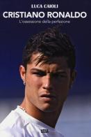 Cristiano Ronaldo. L'ossessione della perfezione di Luca Caioli edito da Ultra