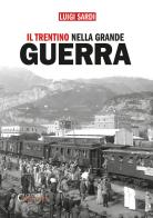Il Trentino nella Grande Guerra. Ediz. integrale di Luigi Sardi edito da Curcu & Genovese Ass.