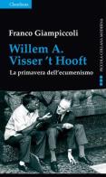 Willem A. Visser't Hooft. La primavera dell'ecumenismo di Franco Giampiccoli edito da Claudiana
