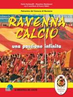 Ravenna calcio. Una passione infinita di Carlo Fontanelli, Massimo Montanari edito da Geo Edizioni