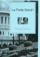 La fede baha'i di Patrick Vickers edito da Baha'i