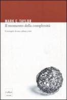 Il momento della complessità. L'emergere di una cultura a rete di Mark C. Taylor edito da Codice