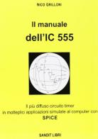 Il manuale dell'IC 555. Il più diffuso circuito timer in molteplici applicazioni simulate al comuter con spice di Nico Grilloni edito da Sandit Libri