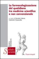 La farmacologizzazione del quotidiano tra medicina scientifica e non convenzionale edito da Franco Angeli