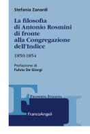 La filosofia di Antonio Rosmini di fronte alla Congregazione dell'Indice. 1850-1854 di Stefania Zanardi edito da Franco Angeli